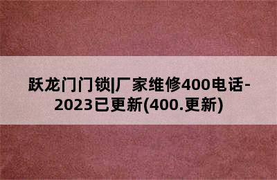 跃龙门门锁|厂家维修400电话-2023已更新(400.更新)